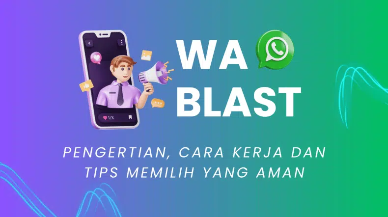 Pengertian WA Blast, Cara Kerja & Tips Aman Gratis